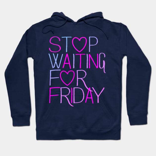 Stop Waiting For Friday Hoodie by Blocks